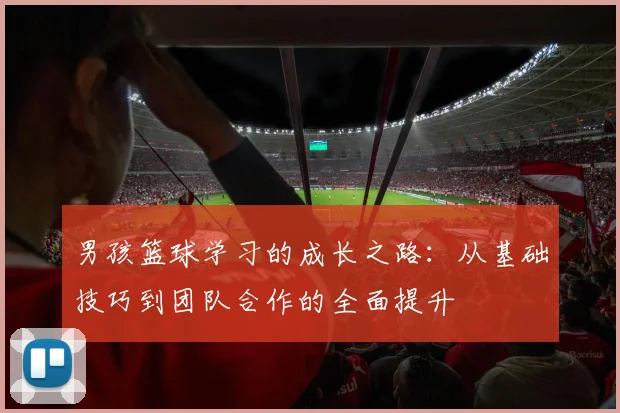 男孩篮球学习的成长之路：从基础技巧到团队合作的全面提升